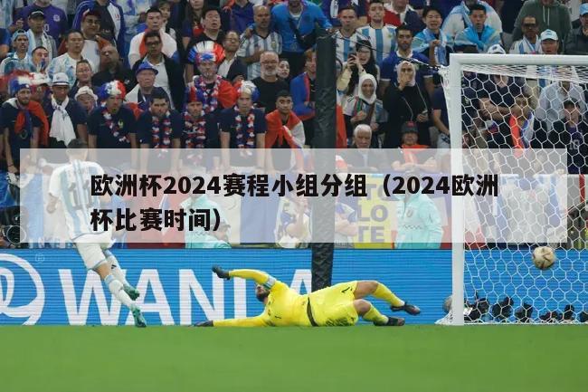 欧洲杯2024赛程小组分组（2024欧洲杯比赛时间）