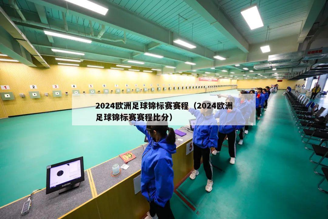 2024欧洲足球锦标赛赛程（2024欧洲足球锦标赛赛程比分）