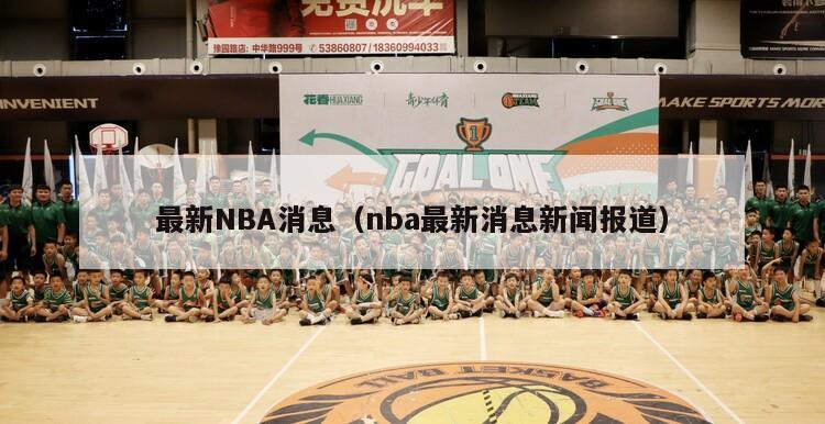 最新NBA消息（nba最新消息新闻报道）