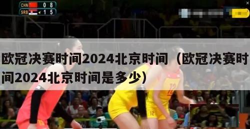 欧冠决赛时间2024北京时间（欧冠决赛时间2024北京时间是多少）