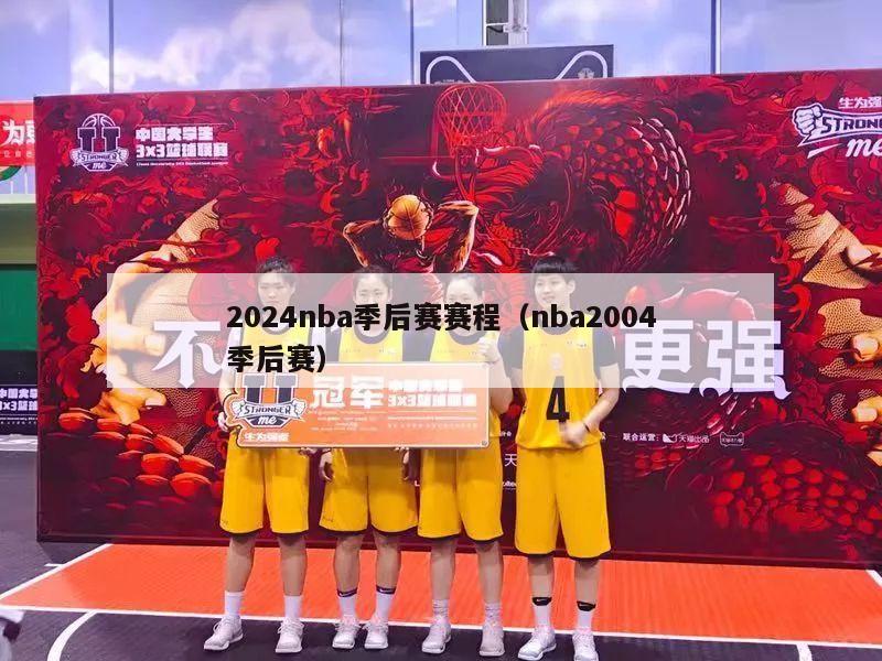 2024nba季后赛赛程（nba2004季后赛）