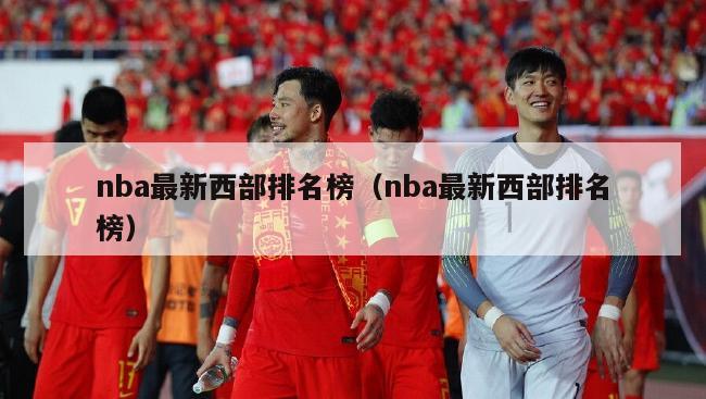 nba最新西部排名榜（nba最新西部排名榜）