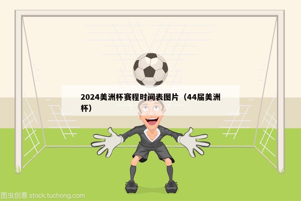 2024美洲杯赛程时间表图片（44届美洲杯）