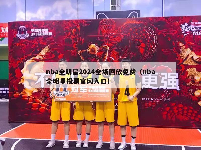 nba全明星2024全场回放免费（nba全明星投票官网入口）