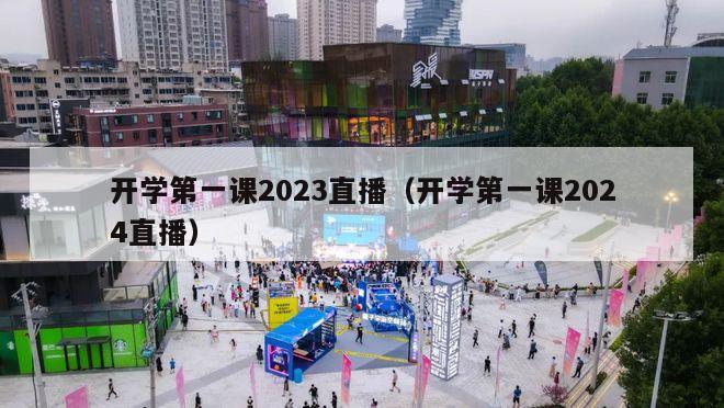 开学第一课2023直播（开学第一课2024直播）