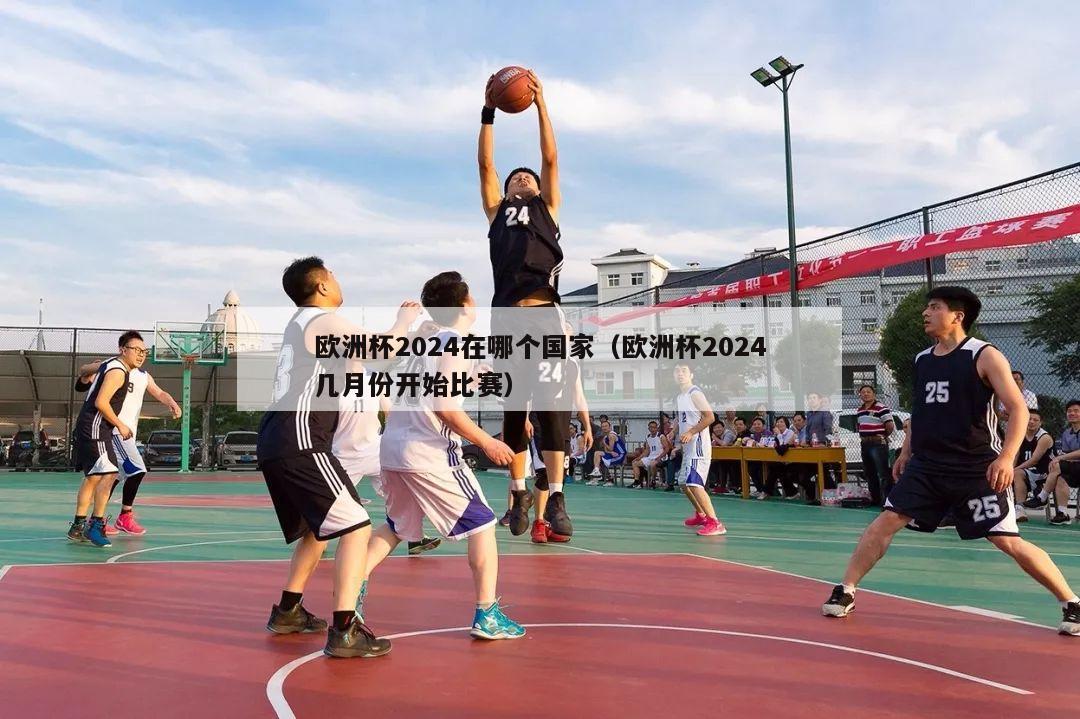 欧洲杯2024在哪个国家（欧洲杯2024几月份开始比赛）