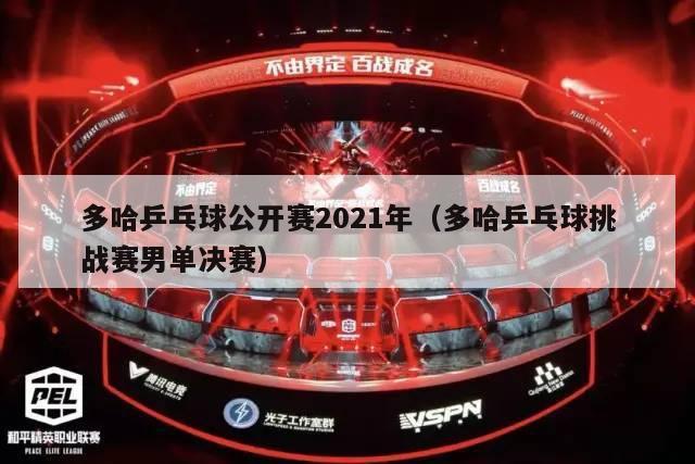 多哈乒乓球公开赛2021年（多哈乒乓球挑战赛男单决赛）