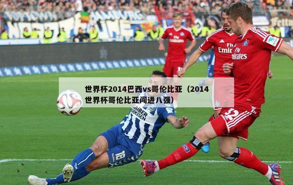 世界杯2014巴西vs哥伦比亚（2014世界杯哥伦比亚闯进八强）