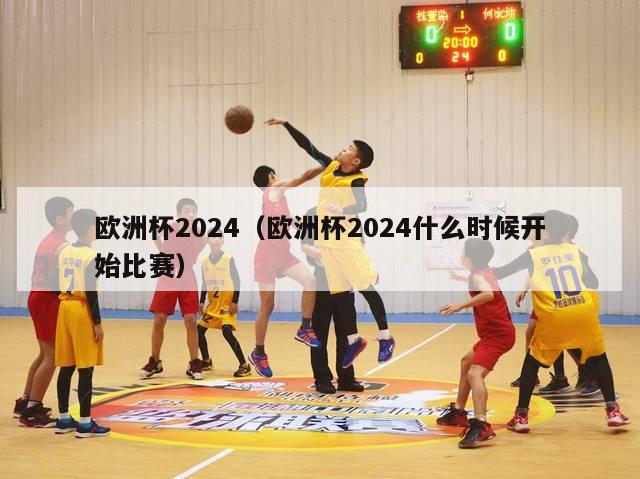 欧洲杯2024（欧洲杯2024什么时候开始比赛）