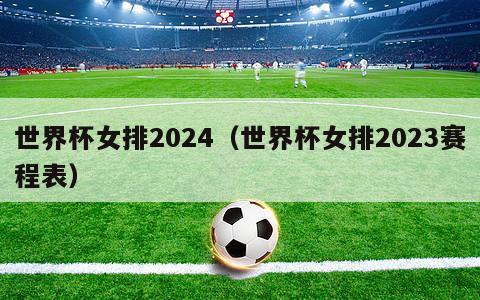 世界杯女排2024（世界杯女排2023赛程表）