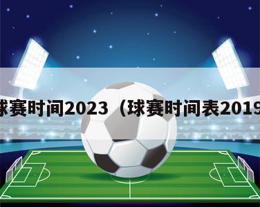 球赛时间2023（球赛时间表2019）