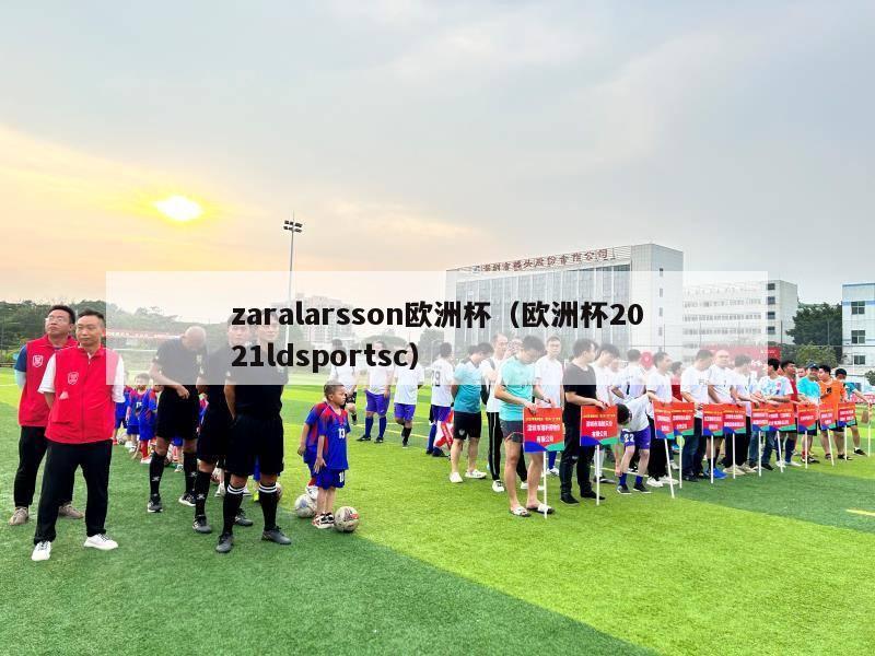 zaralarsson欧洲杯（欧洲杯2021ldsportsc）