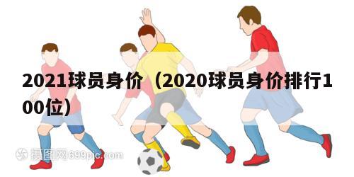 2021球员身价（2020球员身价排行100位）