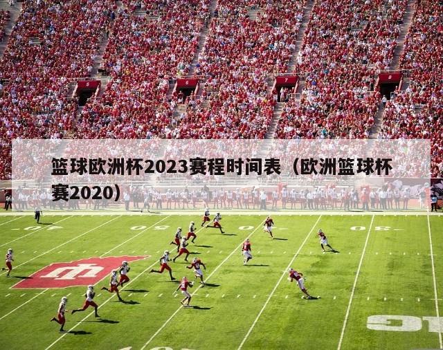 篮球欧洲杯2023赛程时间表（欧洲篮球杯赛2020）