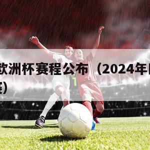 2024欧洲杯赛程公布（2024年欧洲杯预选赛）