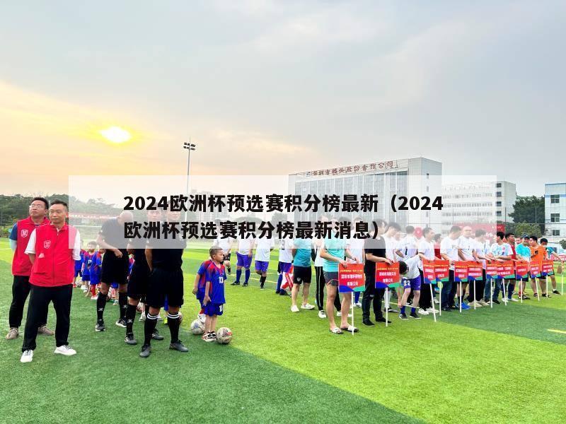 2024欧洲杯预选赛积分榜最新（2024欧洲杯预选赛积分榜最新消息）