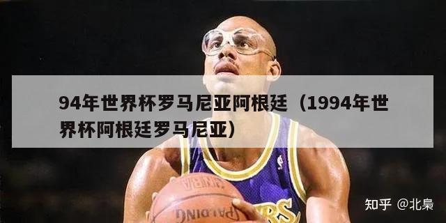 94年世界杯罗马尼亚阿根廷（1994年世界杯阿根廷罗马尼亚）