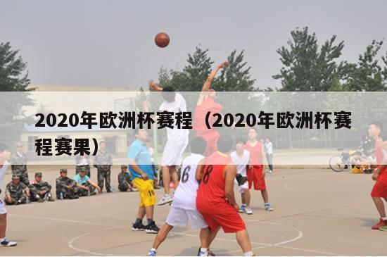 2020年欧洲杯赛程（2020年欧洲杯赛程赛果）