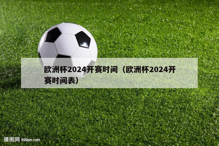 欧洲杯2024开赛时间（欧洲杯2024开赛时间表）