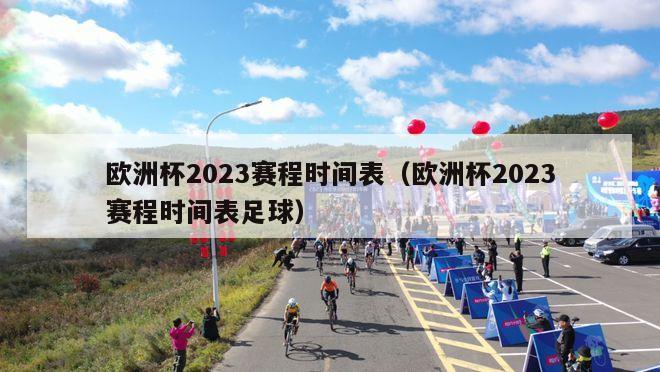 欧洲杯2023赛程时间表（欧洲杯2023赛程时间表足球）