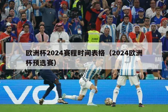 欧洲杯2024赛程时间表格（2024欧洲杯预选赛）