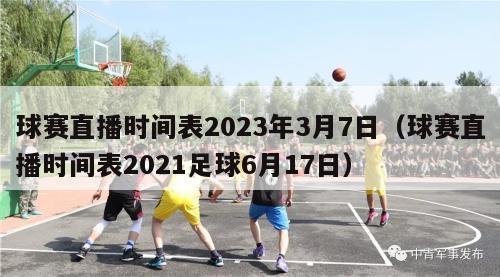 球赛直播时间表2023年3月7日（球赛直播时间表2021足球6月17日）