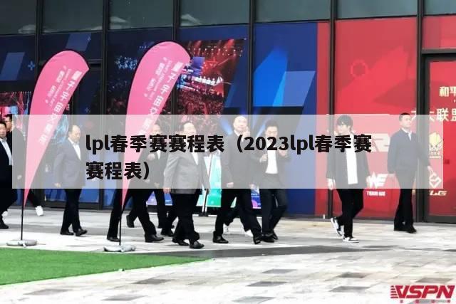 lpl春季赛赛程表（2023lpl春季赛赛程表）