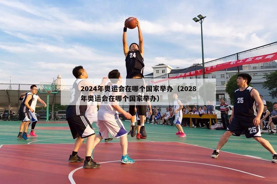 2024年奥运会在哪个国家举办（2028年奥运会在哪个国家举办）