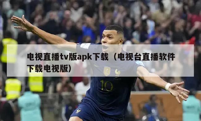 电视直播tv版apk下载（电视台直播软件下载电视版）