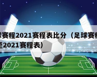 足球赛程2021赛程表比分（足球赛程2020至2021赛程表）