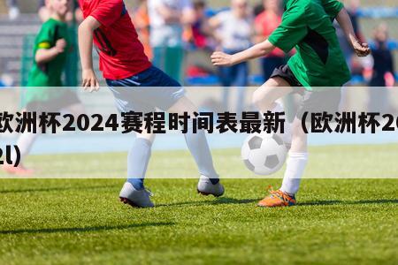 欧洲杯2024赛程时间表最新（欧洲杯202l）