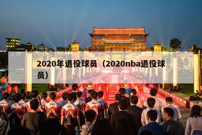 2020年退役球员（2020nba退役球员）