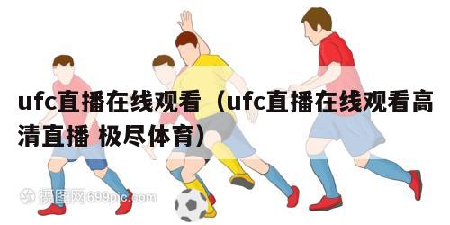 ufc直播在线观看（ufc直播在线观看高清直播 极尽体育）