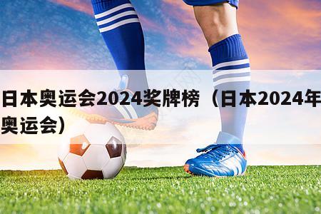 日本奥运会2024奖牌榜（日本2024年奥运会）