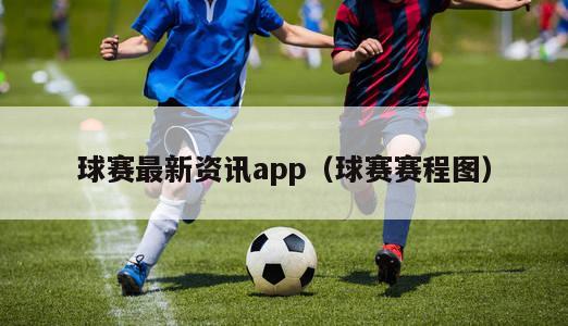 球赛最新资讯app（球赛赛程图）