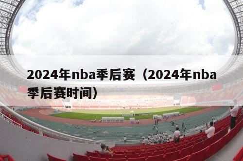 2024年nba季后赛（2024年nba季后赛时间）