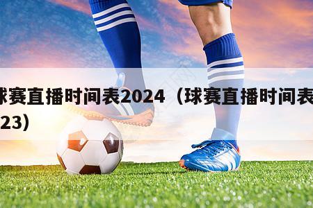 球赛直播时间表2024（球赛直播时间表2023）