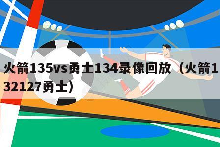 火箭135vs勇士134录像回放（火箭132127勇士）