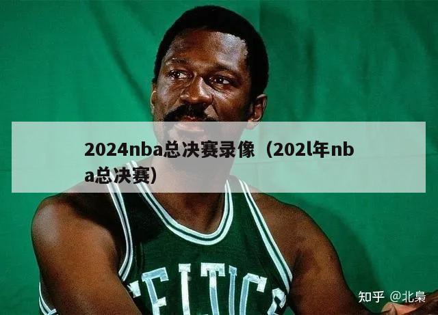 2024nba总决赛录像（202l年nba总决赛）