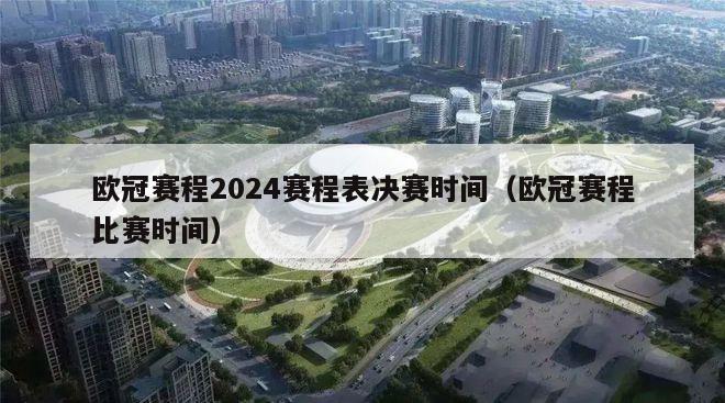 欧冠赛程2024赛程表决赛时间（欧冠赛程比赛时间）