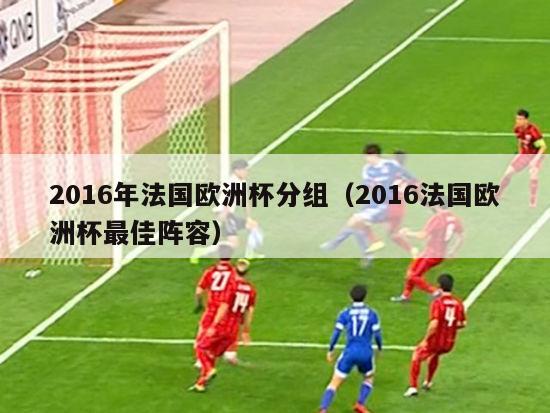 2016年法国欧洲杯分组（2016法国欧洲杯最佳阵容）