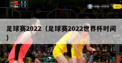 足球赛2022（足球赛2022世界杯时间）