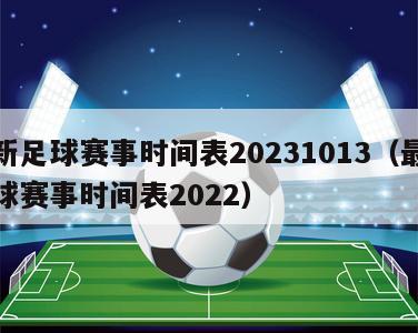 最新足球赛事时间表20231013（最新足球赛事时间表2022）