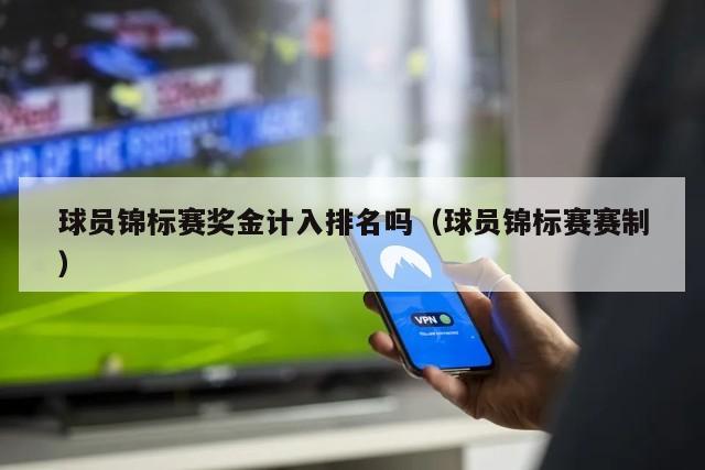 球员锦标赛奖金计入排名吗（球员锦标赛赛制）