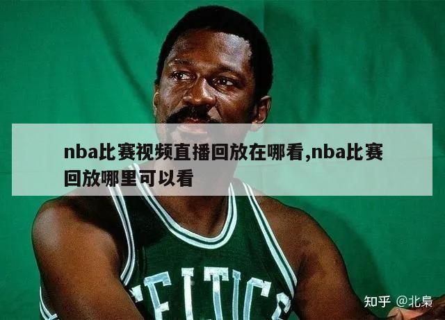 nba比赛视频直播回放在哪看,nba比赛回放哪里可以看