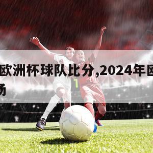 2024欧洲杯球队比分,2024年欧洲杯足球场