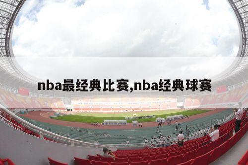 nba最经典比赛,nba经典球赛