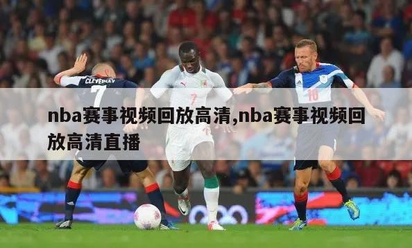 nba赛事视频回放高清,nba赛事视频回放高清直播