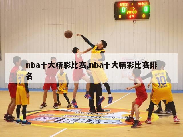 nba十大精彩比赛,nba十大精彩比赛排名