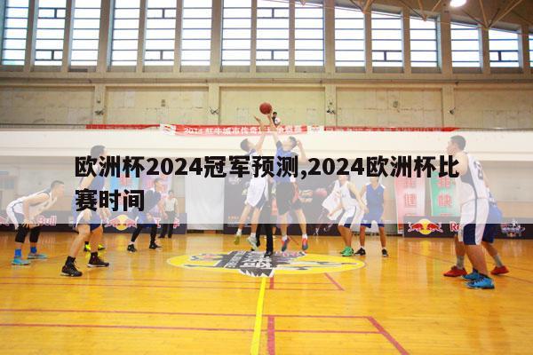 欧洲杯2024冠军预测,2024欧洲杯比赛时间